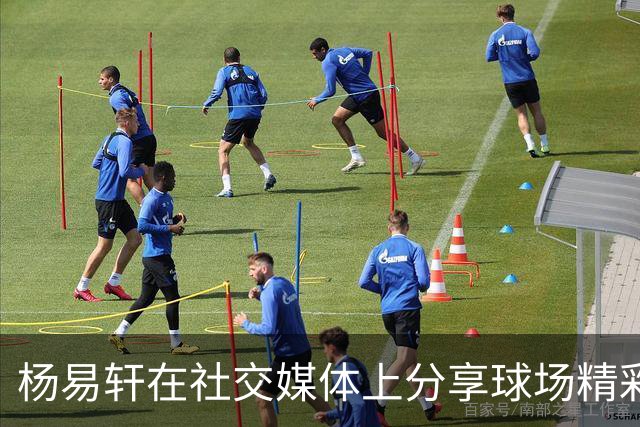 杨易轩在社交媒体上分享球场精彩瞬间，引发球迷热议