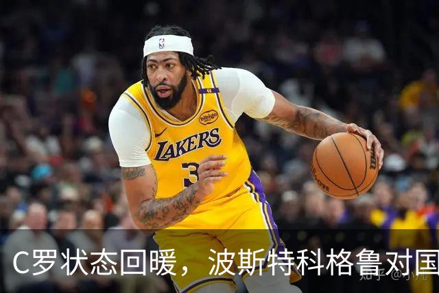 C罗状态回暖，波斯特科格鲁对国家队话题避而不谈